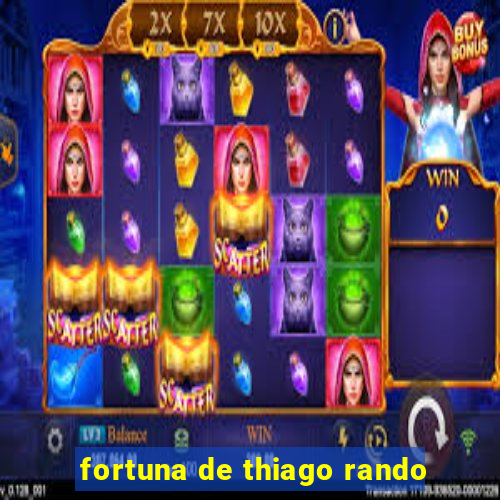 fortuna de thiago rando